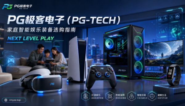 PG极客电子（PG-TECH）官方网站：rmyzz｜PG电子平台一站式智能娱乐装备选购指南